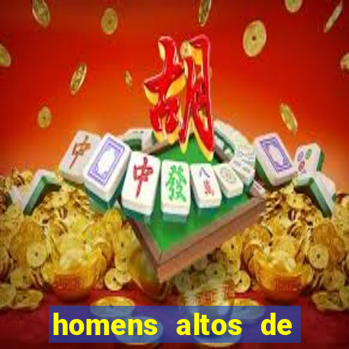 homens altos de pau grande